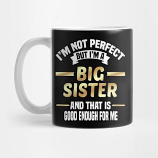 I'm Not Perfect But I'm A Big Sister And That Is Good Enough For Me Mug